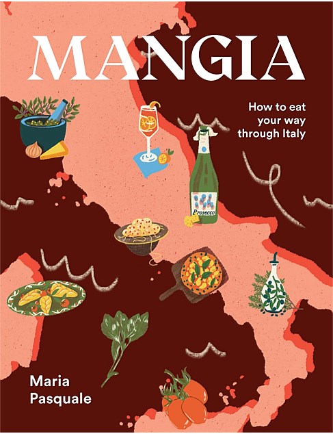 Mangia: How to Eat Your Way Through Italy by Maria Pasquale