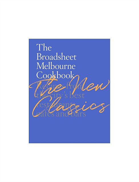 The Broadsheet Melbourne Cookbook The New Classics