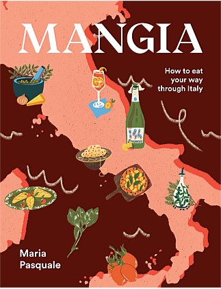 Mangia: How to Eat Your Way Through Italy by Maria Pasquale