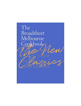 The Broadsheet Melbourne Cookbook The New Classics