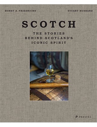 Scotch The Stories Behind Scotland's Iconic Spirit